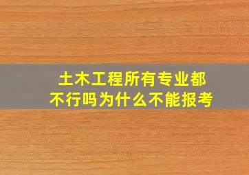 土木工程所有专业都不行吗为什么不能报考