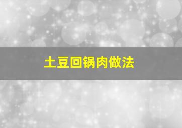 土豆回锅肉做法