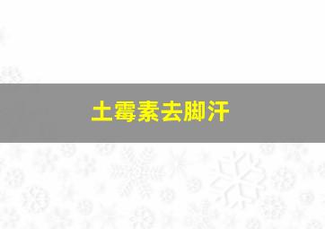 土霉素去脚汗