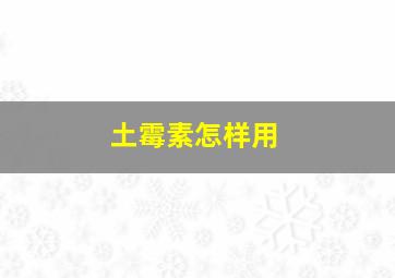 土霉素怎样用