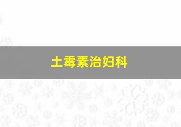 土霉素治妇科