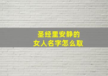 圣经里安静的女人名字怎么取