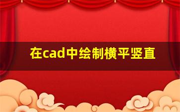 在cad中绘制横平竖直