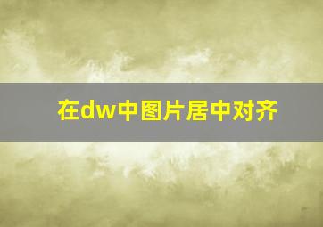 在dw中图片居中对齐