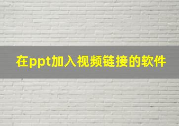 在ppt加入视频链接的软件