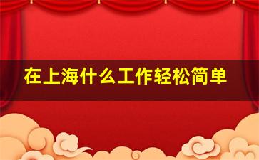 在上海什么工作轻松简单