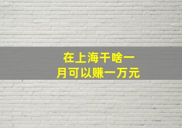 在上海干啥一月可以赚一万元