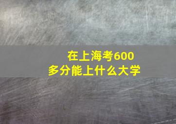 在上海考600多分能上什么大学