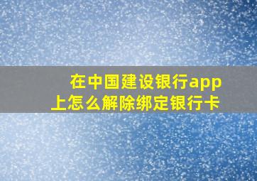 在中国建设银行app上怎么解除绑定银行卡