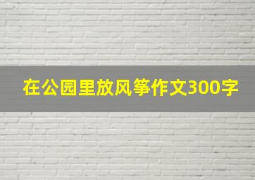 在公园里放风筝作文300字