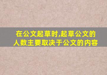 在公文起草时,起草公文的人数主要取决于公文的内容