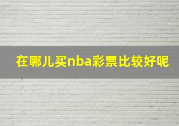 在哪儿买nba彩票比较好呢