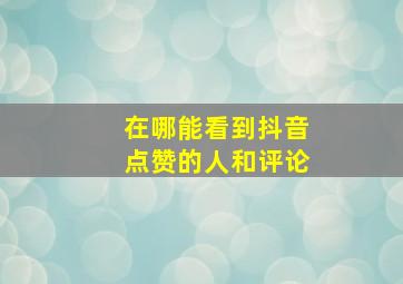 在哪能看到抖音点赞的人和评论