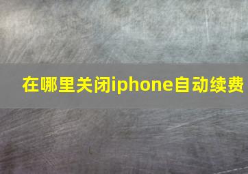 在哪里关闭iphone自动续费