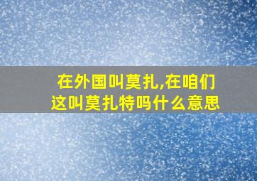 在外国叫莫扎,在咱们这叫莫扎特吗什么意思