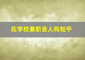 在学校兼职丢人吗知乎