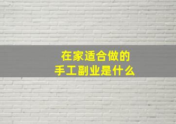 在家适合做的手工副业是什么