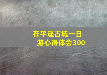 在平遥古城一日游心得体会300