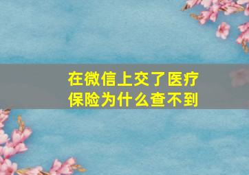 在微信上交了医疗保险为什么查不到