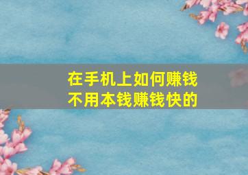 在手机上如何赚钱不用本钱赚钱快的