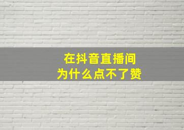 在抖音直播间为什么点不了赞