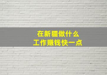 在新疆做什么工作赚钱快一点