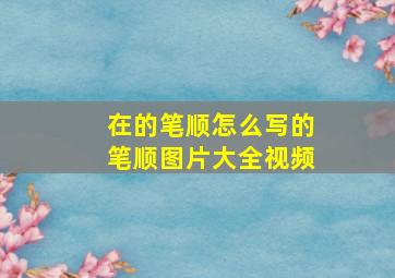 在的笔顺怎么写的笔顺图片大全视频