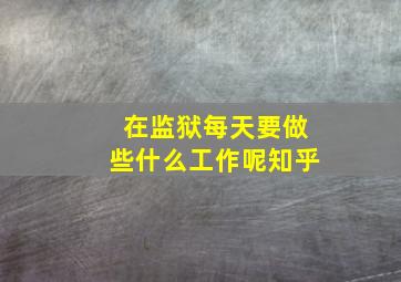 在监狱每天要做些什么工作呢知乎