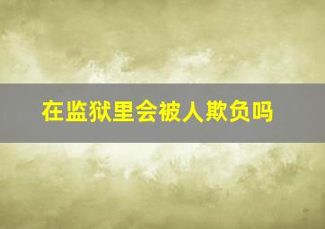 在监狱里会被人欺负吗