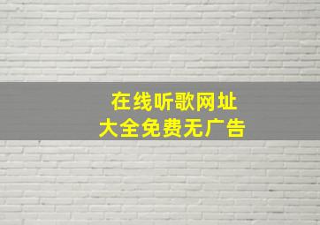 在线听歌网址大全免费无广告