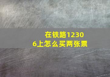 在铁路12306上怎么买两张票