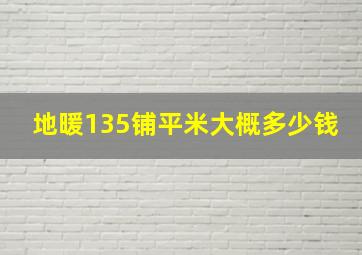 地暖135铺平米大概多少钱