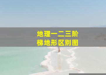 地理一二三阶梯地形区别图