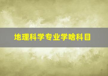 地理科学专业学啥科目