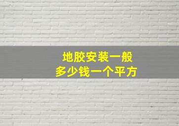 地胶安装一般多少钱一个平方