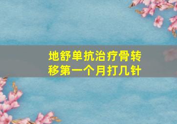 地舒单抗治疗骨转移第一个月打几针