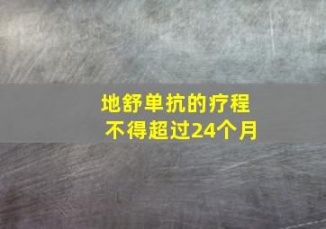 地舒单抗的疗程不得超过24个月