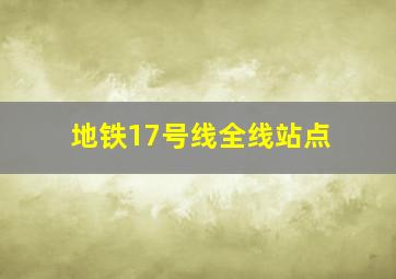 地铁17号线全线站点