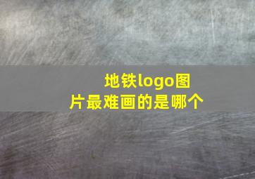 地铁logo图片最难画的是哪个