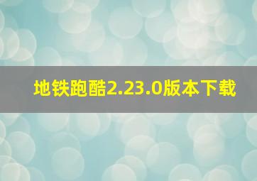 地铁跑酷2.23.0版本下载