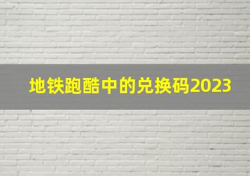 地铁跑酷中的兑换码2023