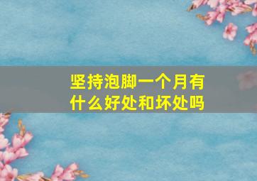 坚持泡脚一个月有什么好处和坏处吗