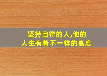 坚持自律的人,他的人生有着不一样的高度