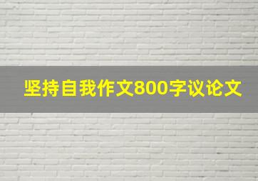 坚持自我作文800字议论文