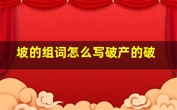 坡的组词怎么写破产的破