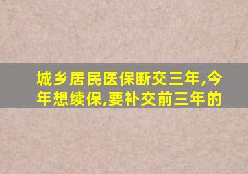 城乡居民医保断交三年,今年想续保,要补交前三年的