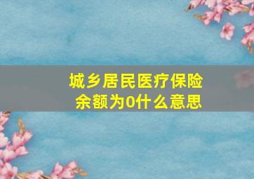 城乡居民医疗保险余额为0什么意思