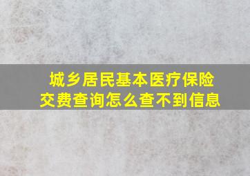 城乡居民基本医疗保险交费查询怎么查不到信息