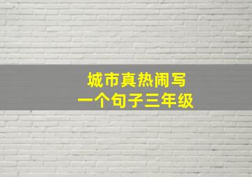 城市真热闹写一个句子三年级