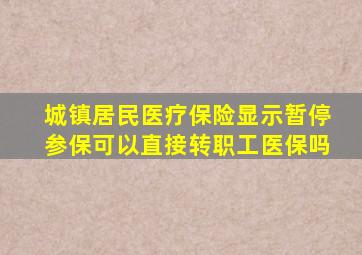 城镇居民医疗保险显示暂停参保可以直接转职工医保吗